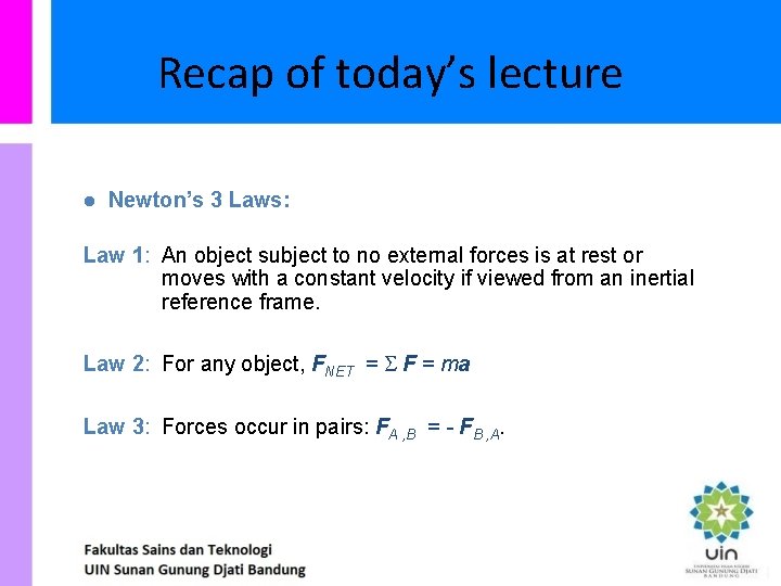 Recap of today’s lecture l Newton’s 3 Laws: Law 1: An object subject to