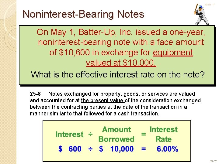 Slide 17 Noninterest-Bearing Notes On May 1, Batter-Up, Inc. issued a one-year, noninterest-bearing note