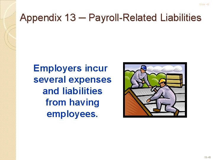 Slide 43 Appendix 13 ─ Payroll-Related Liabilities Employers incur several expenses and liabilities from