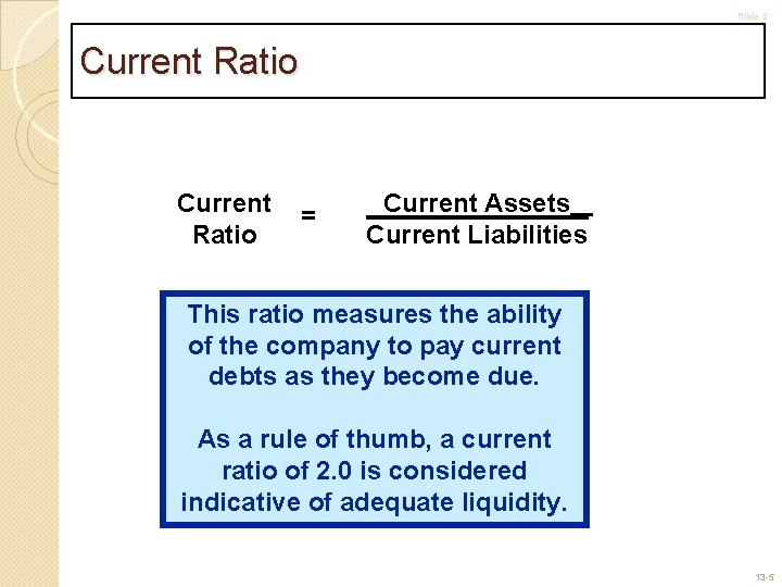 Slide 5 Current Ratio = Current Assets Current Liabilities This ratio measures the ability