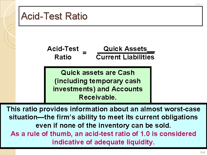 Slide 6 Acid-Test Ratio Acid-Test = Ratio Quick Assets Current Liabilities Quick assets are