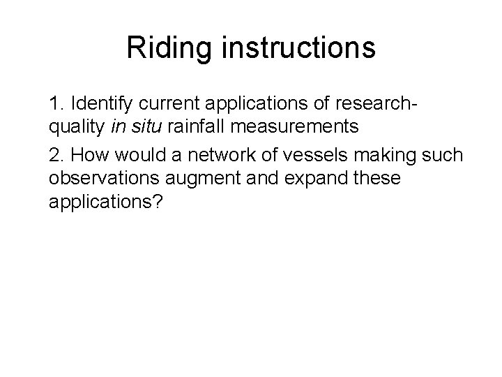 Riding instructions 1. Identify current applications of researchquality in situ rainfall measurements 2. How