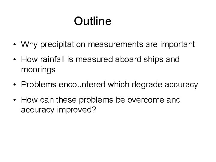 Outline • Why precipitation measurements are important • How rainfall is measured aboard ships