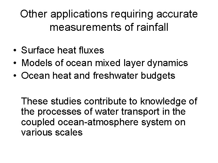 Other applications requiring accurate measurements of rainfall • Surface heat fluxes • Models of