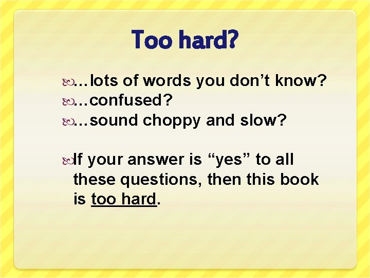 Too hard? …lots of words you don’t know? …confused? …sound choppy and slow? If