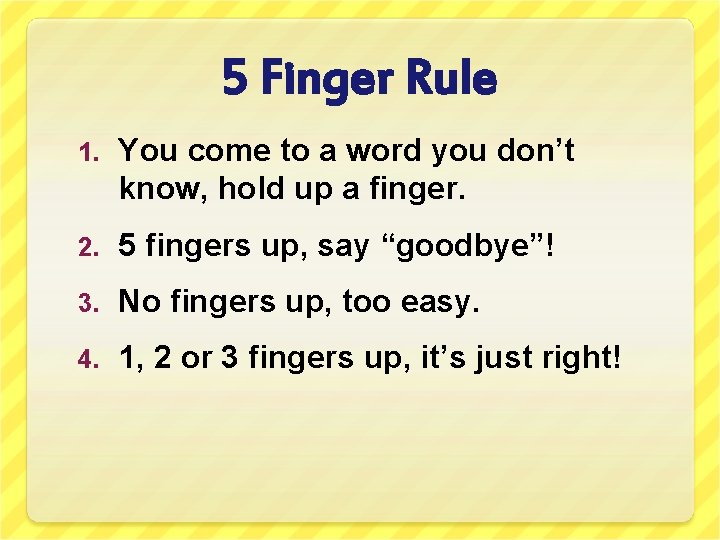 5 Finger Rule 1. You come to a word you don’t know, hold up
