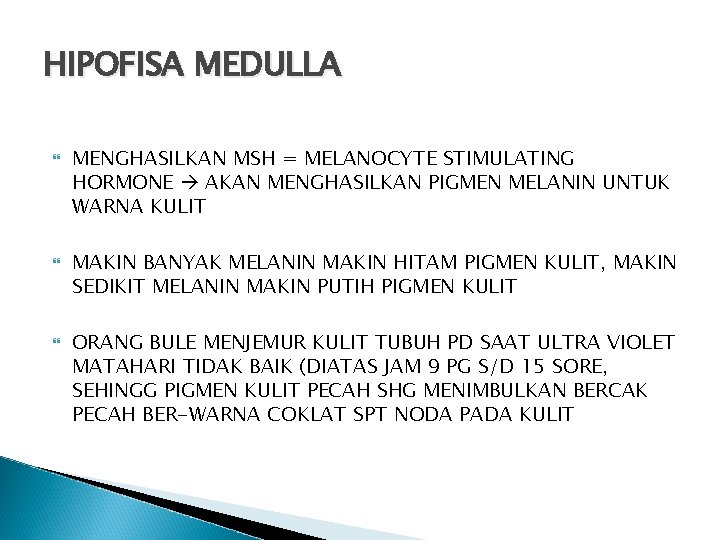 HIPOFISA MEDULLA MENGHASILKAN MSH = MELANOCYTE STIMULATING HORMONE AKAN MENGHASILKAN PIGMEN MELANIN UNTUK WARNA