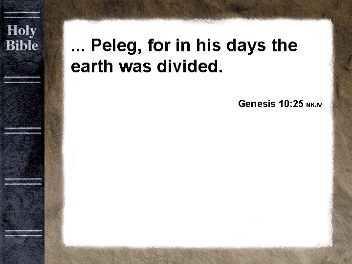 Bible Background old. . . Peleg, for in his days the earth was divided.