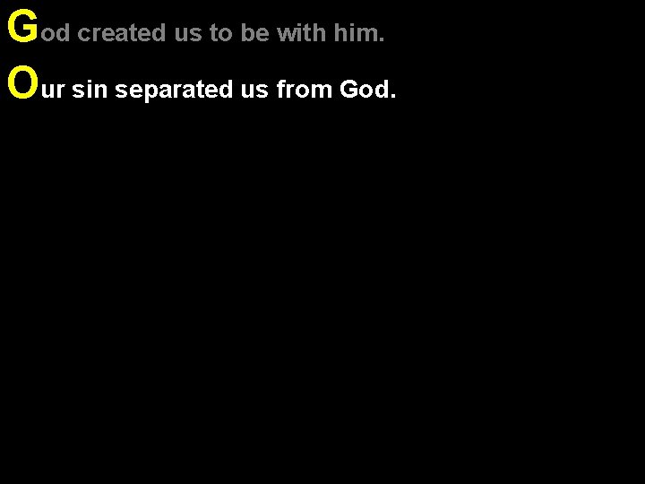 God created us to be with him. Our sin separated us from God. Sins