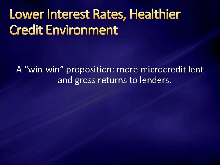Lower Interest Rates, Healthier Credit Environment A “win-win” proposition: more microcredit lent and gross