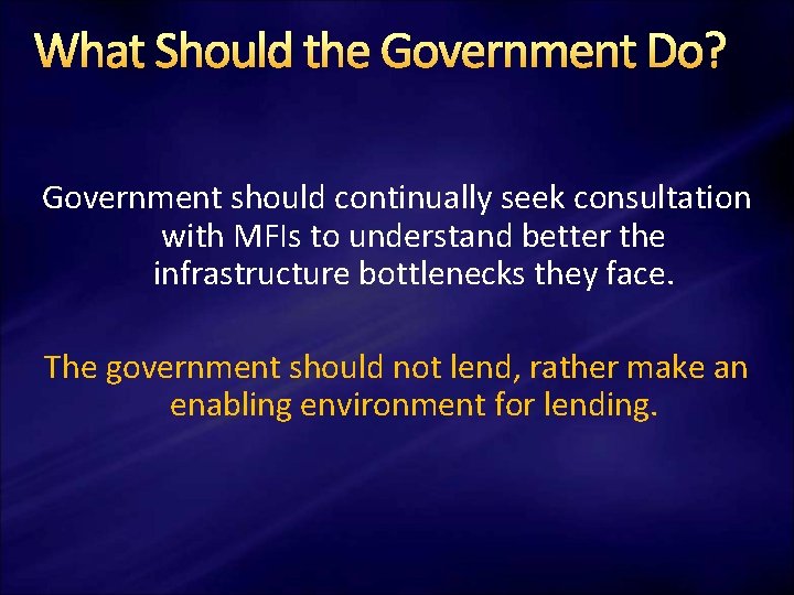 What Should the Government Do? Government should continually seek consultation with MFIs to understand