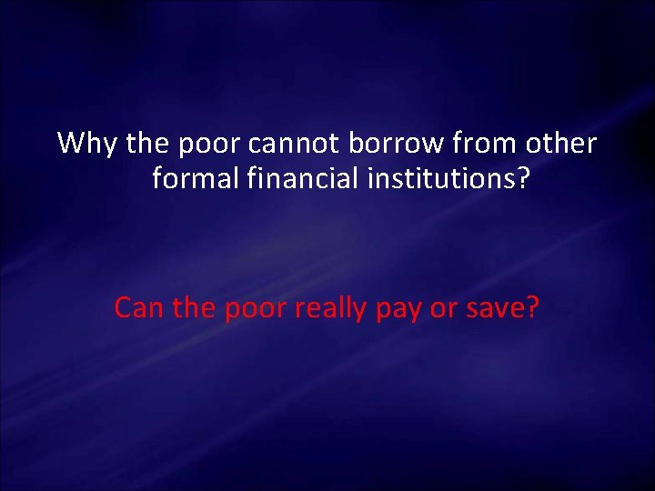 Why the poor cannot borrow from other formal financial institutions? Can the poor really