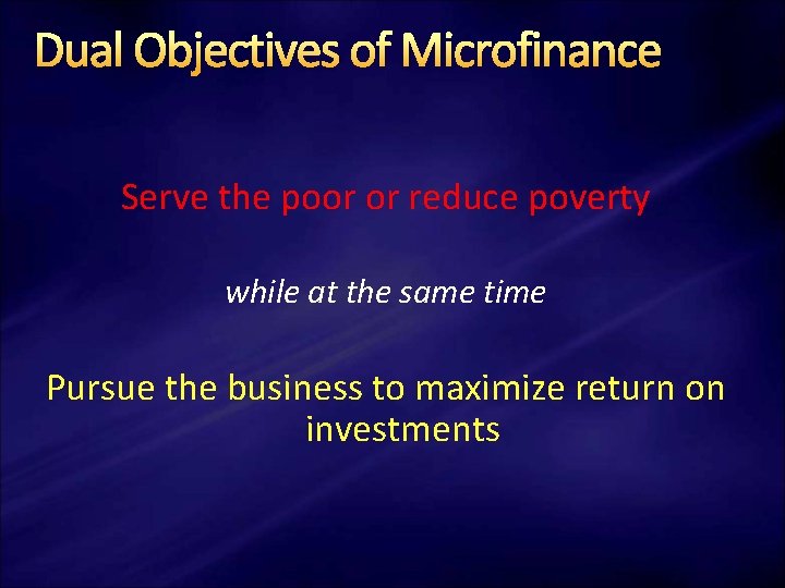 Dual Objectives of Microfinance Serve the poor or reduce poverty while at the same