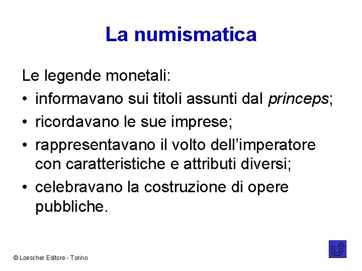 La numismatica Le legende monetali: • informavano sui titoli assunti dal princeps; • ricordavano