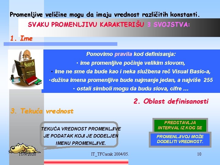 Promenljive veličine mogu da imaju vrednost različitih konstanti. SVAKU PROMENLJIVU KARAKTERIŠU 3 SVOJSTVA: 1.