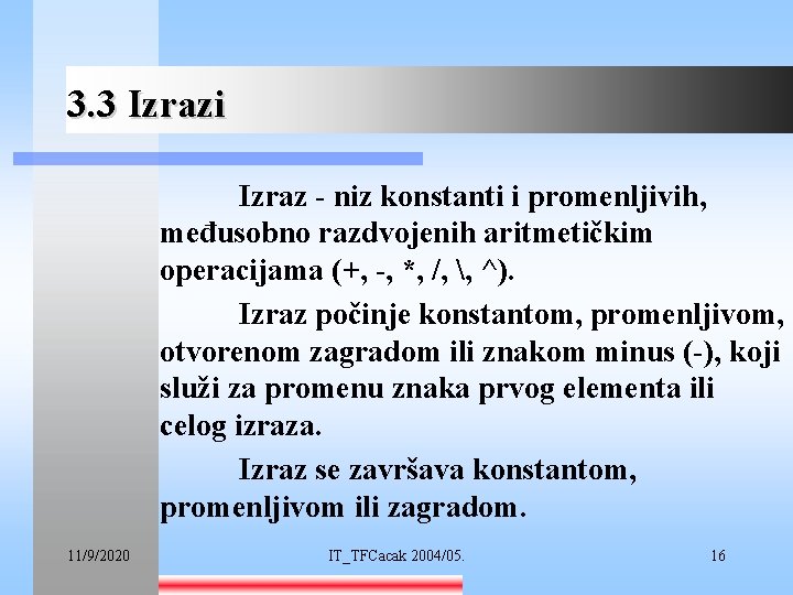 3. 3 Izrazi Izraz - niz konstanti i promenljivih, međusobno razdvojenih aritmetičkim operacijama (+,