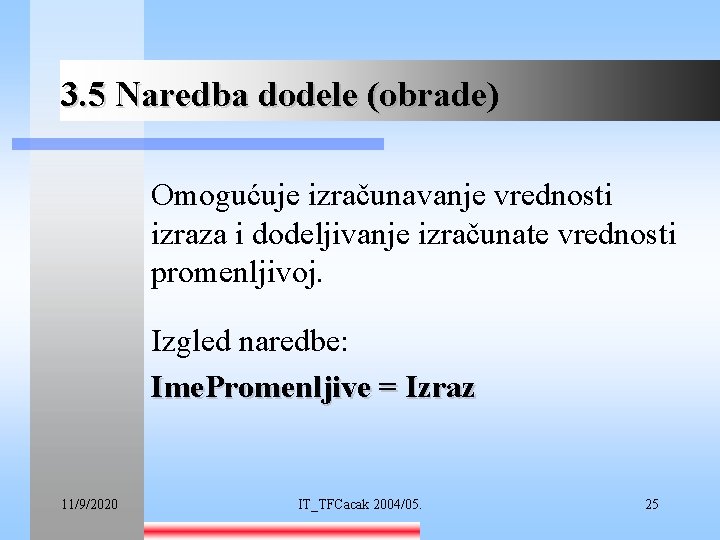 3. 5 Naredba dodele (obrade) Omogućuje izračunavanje vrednosti izraza i dodeljivanje izračunate vrednosti promenljivoj.