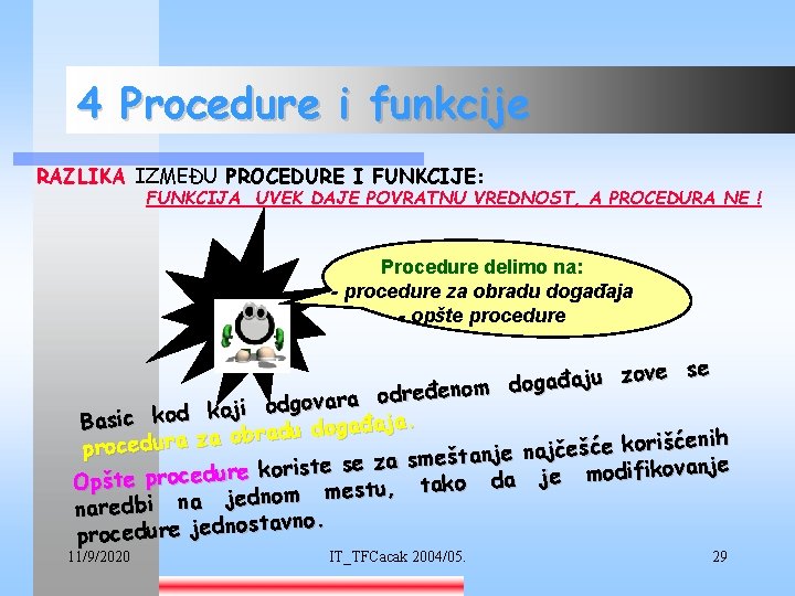 4 Procedure i funkcije RAZLIKA IZMEĐU PROCEDURE I FUNKCIJE: FUNKCIJA UVEK DAJE POVRATNU VREDNOST,