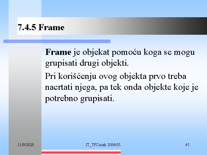 7. 4. 5 Frame je objekat pomoću koga se mogu grupisati drugi objekti. Pri