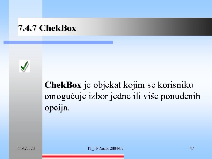 7. 4. 7 Chek. Box je objekat kojim se korisniku omogućuje izbor jedne ili