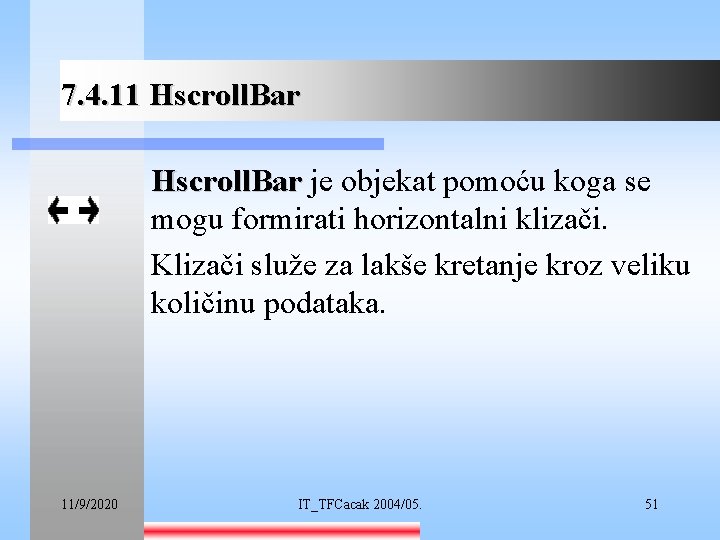 7. 4. 11 Hscroll. Bar je objekat pomoću koga se mogu formirati horizontalni klizači.
