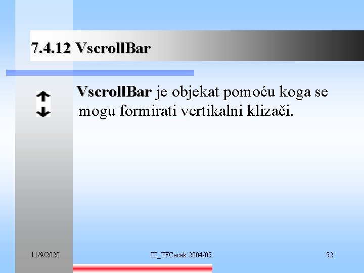 7. 4. 12 Vscroll. Bar je objekat pomoću koga se mogu formirati vertikalni klizači.