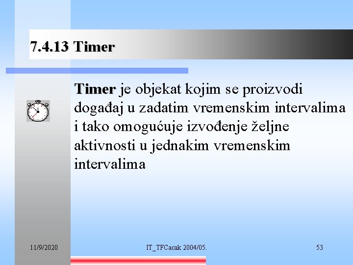 7. 4. 13 Timer je objekat kojim se proizvodi događaj u zadatim vremenskim intervalima