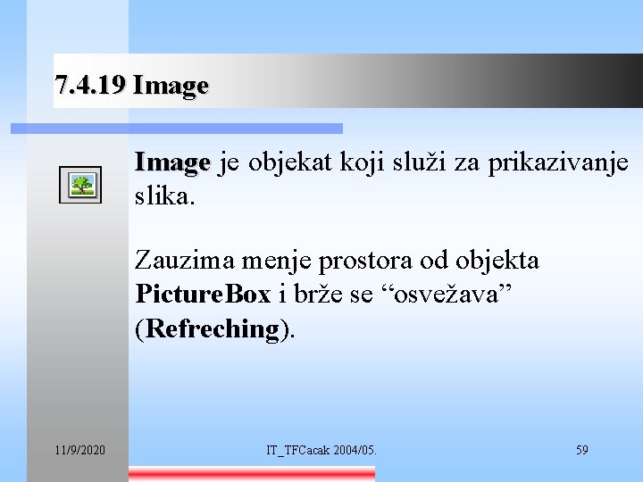 7. 4. 19 Image je objekat koji služi za prikazivanje slika. Zauzima menje prostora