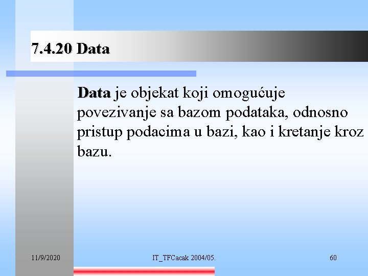 7. 4. 20 Data je objekat koji omogućuje povezivanje sa bazom podataka, odnosno pristup
