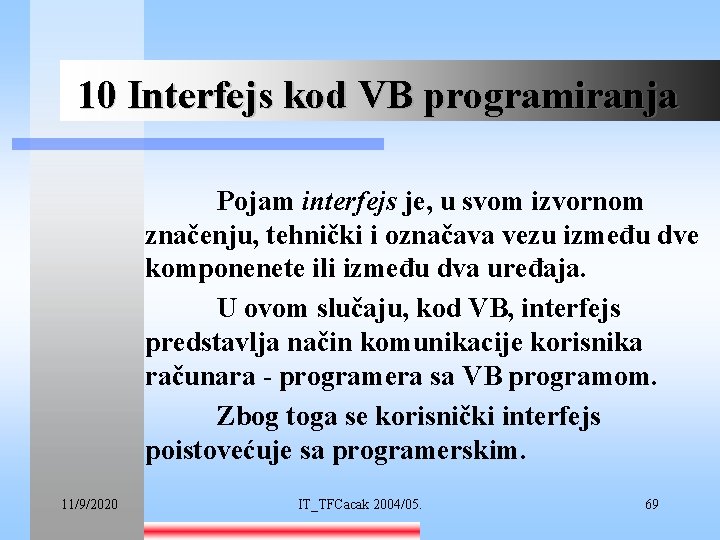10 Interfejs kod VB programiranja Pojam interfejs je, u svom izvornom značenju, tehnički i