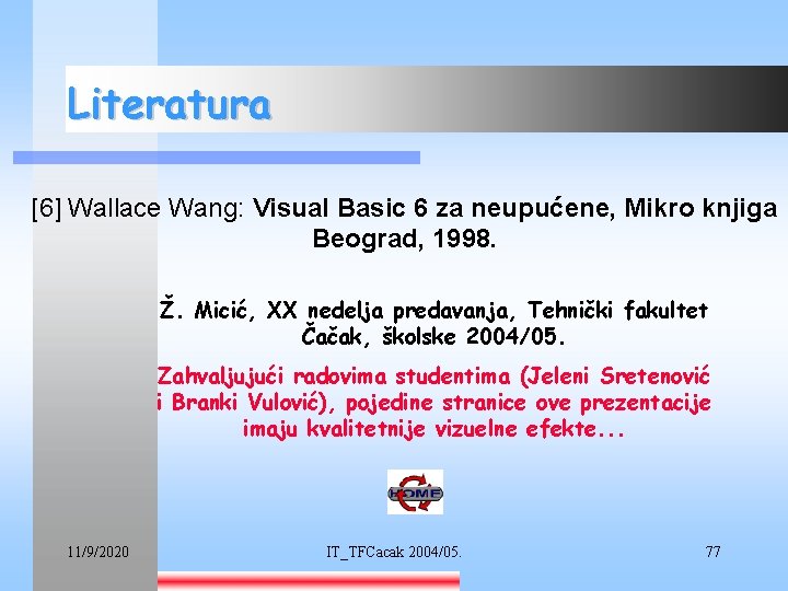 Literatura [6] Wallace Wang: Visual Basic 6 za neupućene, Mikro knjiga Beograd, 1998. Ž.