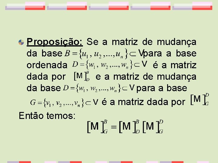 Proposição: Se a matriz de mudança da base para a base ordenada é a