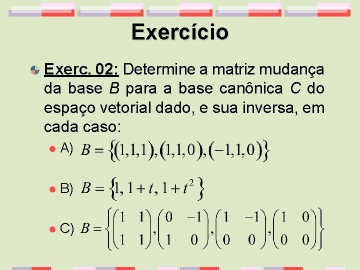 Exercício Exerc. 02: Determine a matriz mudança da base B para a base canônica