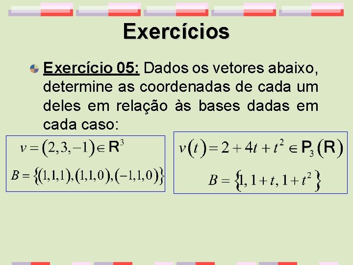 Exercícios Exercício 05: Dados os vetores abaixo, determine as coordenadas de cada um deles