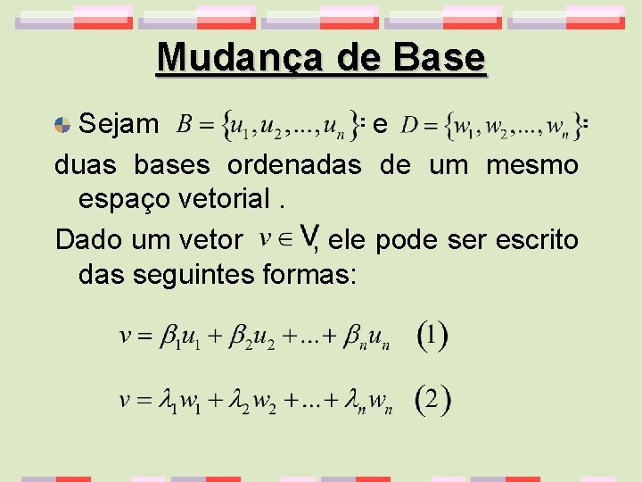 Mudança de Base Sejam e duas bases ordenadas de um mesmo espaço vetorial. Dado