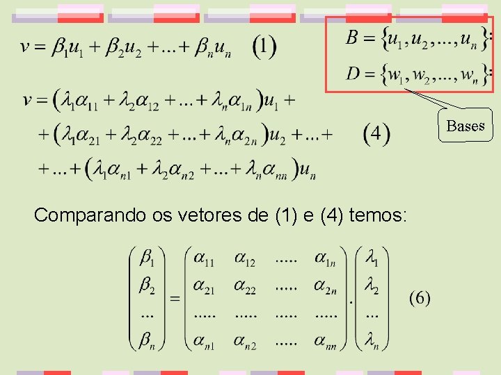 Bases Comparando os vetores de (1) e (4) temos: 