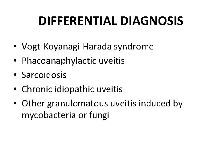 DIFFERENTIAL DIAGNOSIS • • • Vogt-Koyanagi-Harada syndrome Phacoanaphylactic uveitis Sarcoidosis Chronic idiopathic uveitis Other
