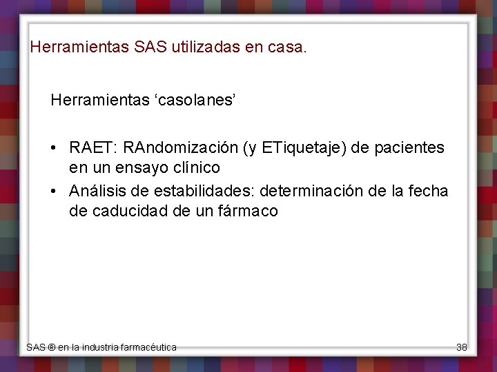Herramientas SAS utilizadas en casa. Herramientas ‘casolanes’ • RAET: RAndomización (y ETiquetaje) de pacientes