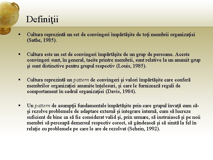 Definiţii § Cultura reprezintă un set de convingeri împărtăşite de toţi membrii organizaţiei (Sathe,