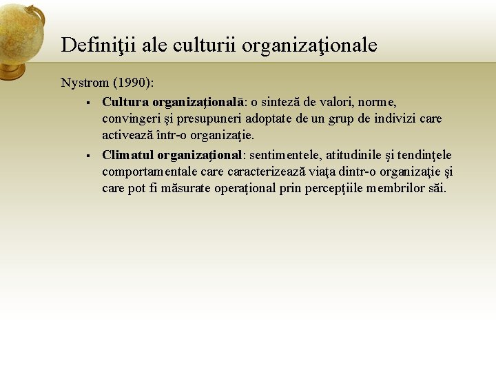 Definiţii ale culturii organizaţionale Nystrom (1990): § Cultura organizaţională: o sinteză de valori, norme,