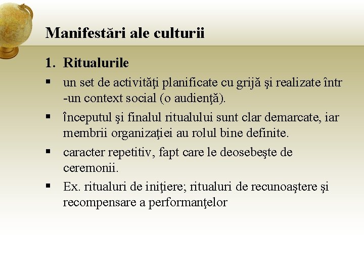 Manifestări ale culturii 1. Ritualurile § un set de activităţi planificate cu grijă şi