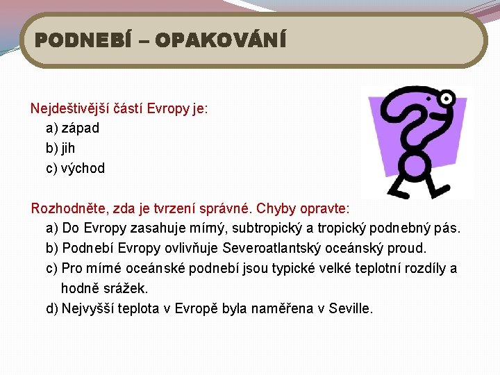 PODNEBÍ – OPAKOVÁNÍ Nejdeštivější částí Evropy je: a) západ b) jih c) východ Rozhodněte,