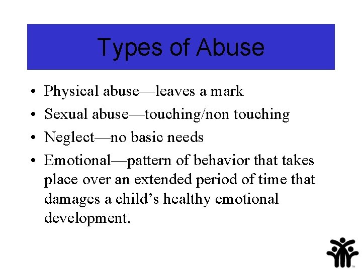 Types of Abuse • • Physical abuse—leaves a mark Sexual abuse—touching/non touching Neglect—no basic