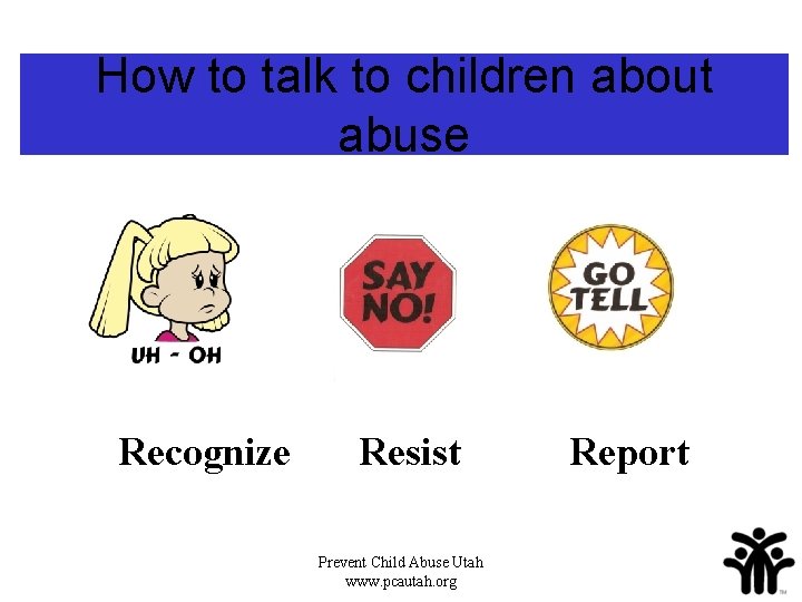 How to talk to children about abuse Recognize Resist Prevent Child Abuse Utah www.