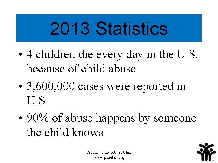 2013 Statistics • 4 children die every day in the U. S. because of