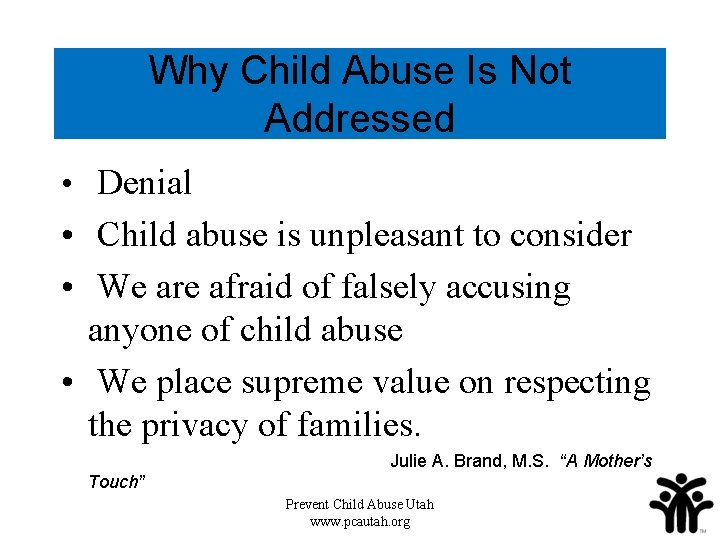 Why Child Abuse Is Not Addressed • Denial • Child abuse is unpleasant to