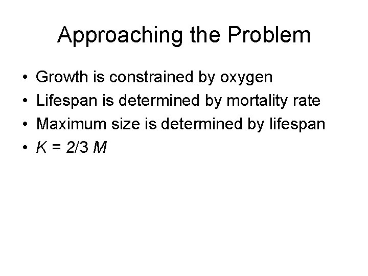 Approaching the Problem • • Growth is constrained by oxygen Lifespan is determined by