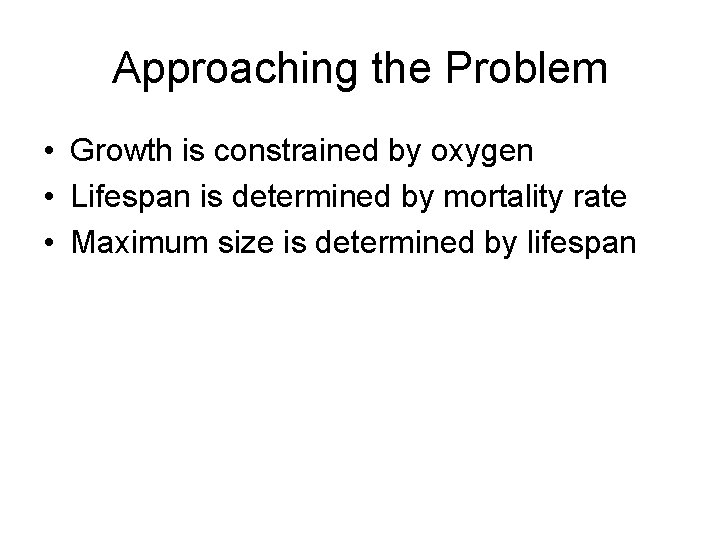Approaching the Problem • Growth is constrained by oxygen • Lifespan is determined by