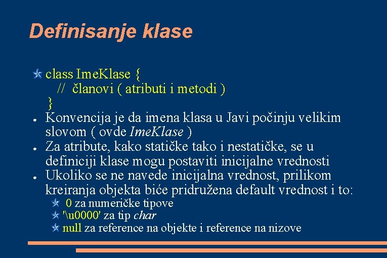 Definisanje klase ● ● ● class Ime. Klase { // članovi ( atributi i