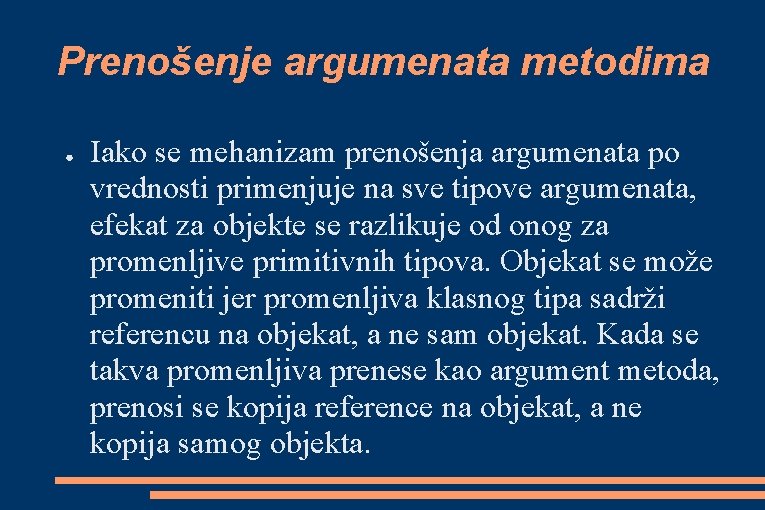 Prenošenje argumenata metodima ● Iako se mehanizam prenošenja argumenata po vrednosti primenjuje na sve Prenošenje argumenata metodima ● Iako se mehanizam prenošenja argumenata po vrednosti primenjuje na sve